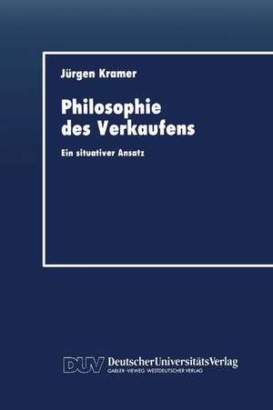 Philosophie des Verkaufens: Ein situativer Ansatz de Jürgen Kramer