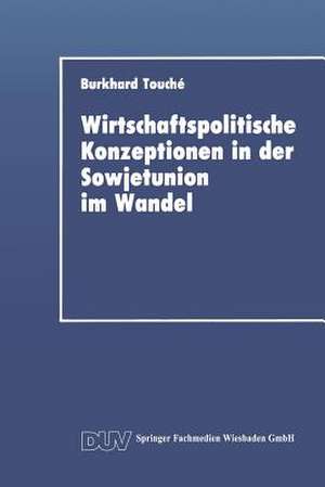 Wirtschaftspolitische Konzeptionen in der Sowjetunion im Wandel de Burkhard Touché