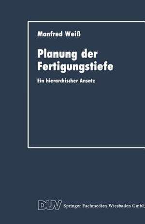 Planung der Fertigungstiefe: Ein hierarchischer Ansatz de Manfred Weiss