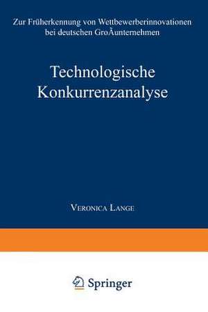 Technologische Konkurrenzanalyse: Zur Früherkennung von Wettbewerberinnovationen bei deutschen Großunternehmen de Veronica Lange