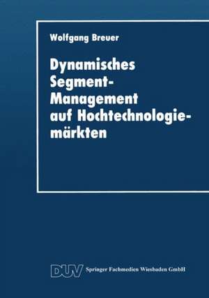 Dynamisches Segment-Management auf Hochtechnologiemärkten de Wolfgang Breuer