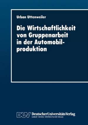 Die Wirtschaftlichkeit von Gruppenarbeit in der Automobilproduktion: Fallstudie in einer Automobilendmontage de Urban Uttenweiler