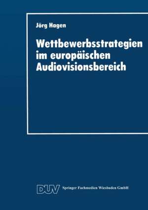 Wettbewerbsstrategien im europäischen Audiovisionsbereich de Jörg Hagen