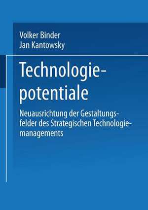 Technologiepotentiale: Neuausrichtung der Gestaltungsfelder des Strategischen Technologiemanagements de Volker A. Binder