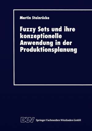 Fuzzy Sets und ihre konzeptionelle Anwendung in der Produktionsplanung de Martin Steinrücke