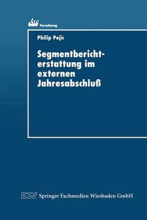 Segmentberichterstattung im externen Jahresabschluß: Internationale Normierungspraxis und Informationsbedürfnisse der Adressaten de Philip Pejic