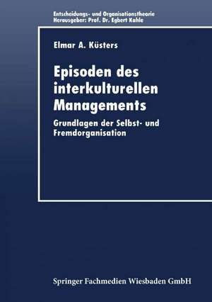 Episoden des interkulturellen Managements: Grundlagen der Selbst- und Fremdorganisation de Elmar A. Küsters