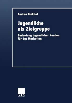 Jugendliche als Zielgruppe: Bedeutung jugendlicher Kunden für das Marketing de Andrea Diekhof