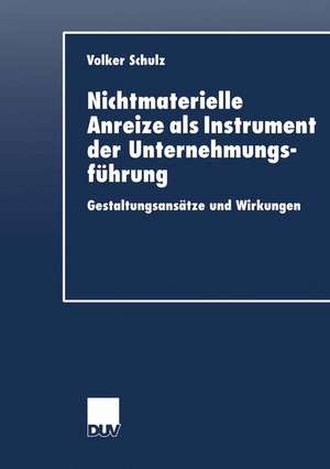 Nichtmaterielle Anreize als Instrument der Unternehmungsführung: Gestaltungsansätze und Wirkungen de Volker Schulz