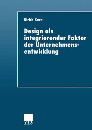 Design als integrierender Faktor der Unternehmensentwicklung de Ulrich Kern