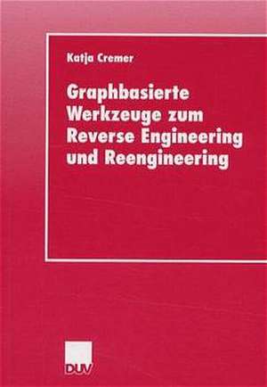 Graphbasierte Werkzeuge zum Reverse Engineering und Reengineering de Katja Cremer