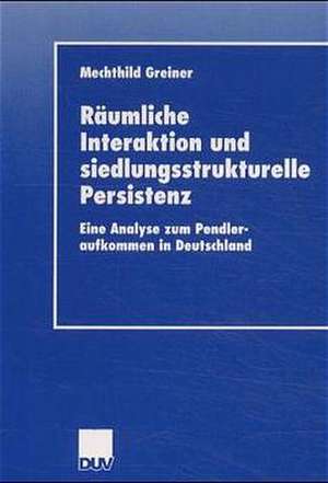 Räumliche Interaktion und siedlungsstrukturelle Persistenz: Eine Analyse zum Pendleraufkommen in Deutschland de Mechthild Greiner