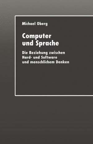 Computer und Sprache: Die Beziehung zwischen Hard- und Software und menschlichem Denken de Michael Oberg