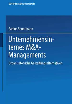 Unternehmensinternes M&A-Management: Organisatorische Gestaltungsalternativen de Sabine Sauermann