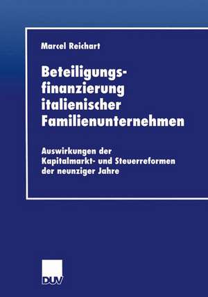 Beteiligungsfinanzierung italienischer Familienunternehmen: Auswirkungen der Kapitalmarkt- und Steuerreformen der neunziger Jahre de Marcel Reichart