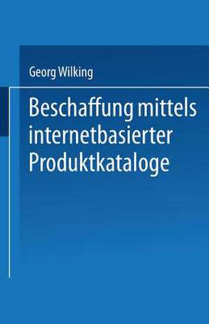 Beschaffung mittels internetbasierter Produktkataloge de Georg Wilking