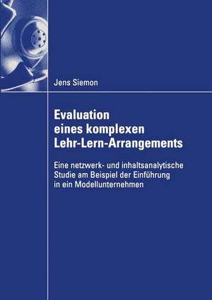 Evaluation eines komplexen Lehr-Lern-Arrangements: Eine netzwerk- und inhaltsanalytische Studie am Beispiel der Einführung in ein Modellunternehmen de Jens Siemon