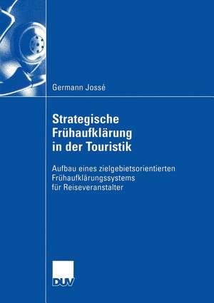 Strategische Frühaufklärung in der Touristik: Aufbau eines zielgebietsorientierten Frühaufklärungssystems für Reiseveranstalter de Germann Jossé