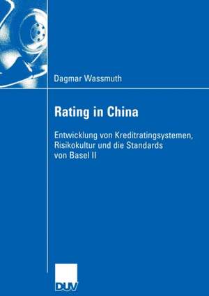 Rating in China: Entwicklung von Kreditratingsystemen, Risikokultur und die Standards von Basel II de Dagmar Wassmuth