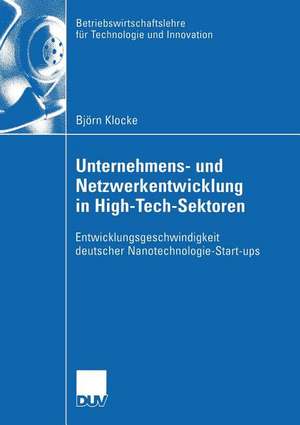 Unternehmens- und Netzwerkentwicklung in High-Tech-Sektoren: Entwicklungsgeschwindigkeit deutscher Nanotechnologie-Start-ups de Björn Klocke