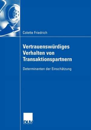 Vertrauenswürdiges Verhalten von Transaktionspartnern: Determinanten der Einschätzung de Colette Friedrich