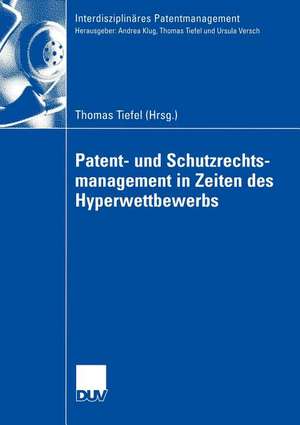 Patent- und Schutzrechtsmanagement in Zeiten des Hyperwettbewerbs de Thomas Tiefel