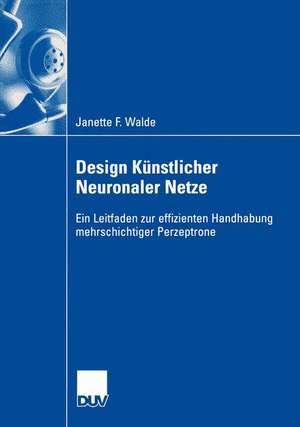 Design Künstlicher Neuronaler Netze: Ein Leitfaden zur effizienten Handhabung mehrschichtiger Perzeptrone de Janette F. Walde