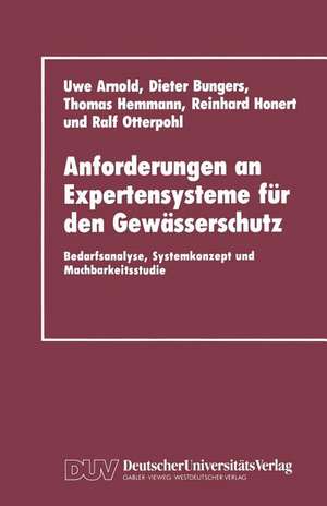 Anforderungen an Expertensysteme für den Gewässerschutz: Bedarfsanalyse, Systemkonzept und Machbarkeitsstudie de Uwe Arnold