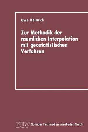 Zur Methodik der räumlichen Interpolation mit geostatistischen Verfahren: Untersuchungen zur Validität flächenhafter Schätzungen diskreter Messungen kontinuierlicher raumzeitlicher Prozesse de Uwe Heinrich