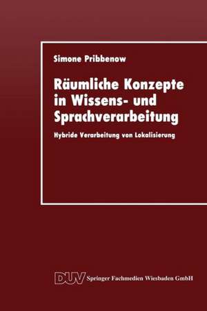 Räumliche Konzepte in Wissens- und Sprachverarbeitung: Hybride Verarbeitung von Lokalisierung de Simone Pribbenow