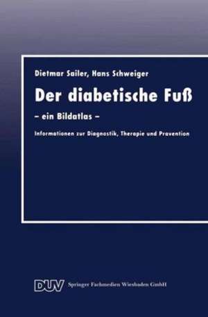 Der diabetische Fuß: — ein Bildatlas — Informationen zur Diagnostik, Therapie und Prävention de Dietmar Sailer