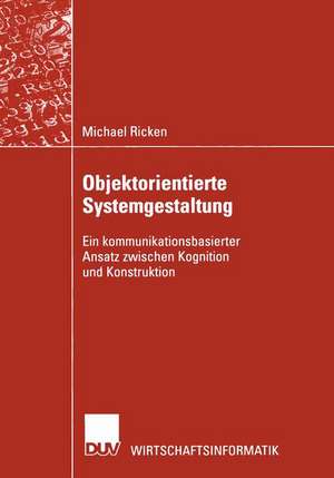 Objektorientierte Systemgestaltung: Ein kommunikationsbasierter Ansatz zwischen Kognition und Konstruktion de Michael Ricken