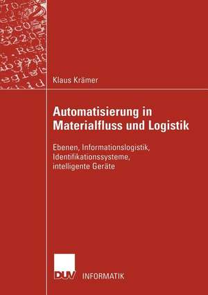 Automatisierung in Materialfluss und Logistik: Ebenen, Informationslogistik, Identifikationssysteme, intelligente Geräte de Klaus Krämer