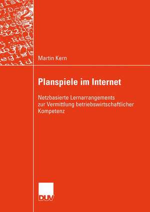 Planspiele im Internet: Netzbasierte Lernarrangements zur Vermittlung betriebswirtschaftlicher Kompetenz de Martin Kern