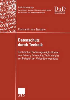 Datenschutz durch Technik: Rechtliche Förderungsmöglichkeiten von Privacy Enhancing Technologies am Beispiel der Videoüberwachung de Constantin Stechow