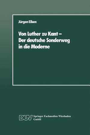 Von Luther zu Kant — Der deutsche Sonderweg in die Moderne: Eine soziologische Betrachtung de Jürgen Eiben