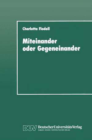 Miteinander oder Gegeneinander: Eine sozialpsychologische Untersuchung über Solidarität und Konkurrenz in der Arbeitswelt de Charlotta Flodell