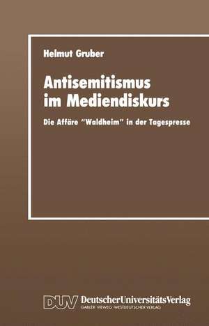 Antisemitismus im Mediendiskurs: Die Affäre „Waldheim“ in der Tagespresse de Helmut Gruber