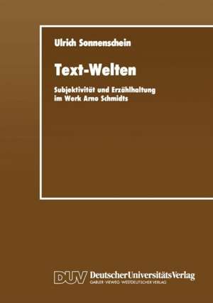 Text-Welten: Subjektivität und Erzählhaltung im Werk Arno Schmidts de Ulrich Sonnenschein