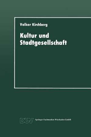 Kultur und Stadtgesellschaft: Empirische Fallstudien zum kulturellen Verhalten der Stadtbevölkerung und zur Bedeutung der Kultur für die Stadt de Volker Kirchberg