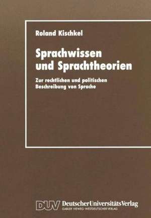 Sprachwissen und Sprachtheorien: Zur rechtlichen und politischen Beschreibung von Sprache de Roland Kischkel