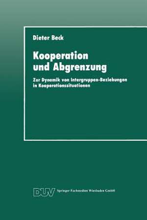 Kooperation und Abgrenzung: Zur Dynamik von Intergruppen-Beziehungen in Kooperationssituationen de Dieter Beck