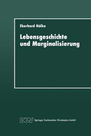 Lebensgeschichte und Marginalisierung: Hermeneutische Fallrekonstruktionen gescheiterter Sozialisationsverläufe von Jugendlichen de Eberhard Nölke