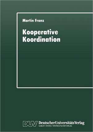 Kooperative Koordination: Eine explorative Studie zur staatlichen Modernisierung der Ländlichen Neuordnung in Bayern de Martin Franz