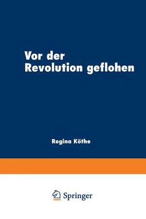 Vor der Revolution geflohen: Exil im literarischen Diskurs nach 1789 de Regina Köthe