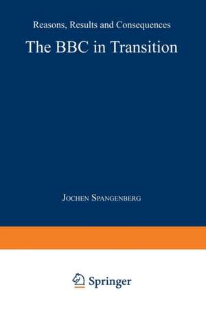 The BBC in Transition: Reasons, Results and Consequences de Jochen Spangenberg