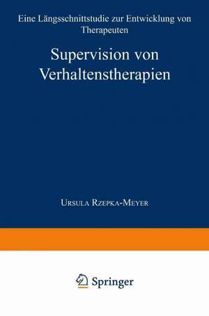 Supervision von Verhaltenstherapien: Eine Längsschnittstudie zur Entwicklung von Therapeuten de Ursula Rzepka-Meyer