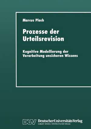 Prozesse der Urteilsrevision: Kognitive Modellierung der Verarbeitung unsicheren Wissens de Marcus Plach