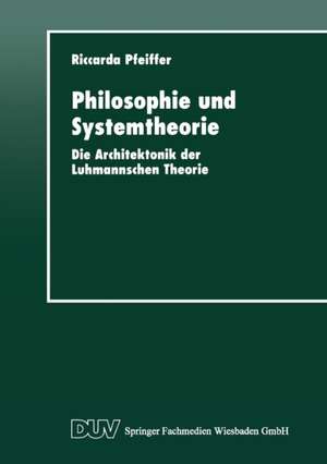 Philosophie und Systemtheorie: Die Architektonik der Luhmannschen Theorie de Riccarda Pfeiffer