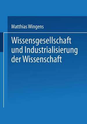 Wissensgesellschaft und Industrialisierung der Wissenschaft de Matthias Wingens